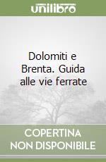 Dolomiti e Brenta. Guida alle vie ferrate libro