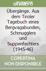 Übergänge. Aus dem Tiroler Tagebuch eines Bergvagabunden, Schmugglers und Suppenfechters (1945-46) libro