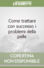 Come trattare con successo i problemi della pelle libro