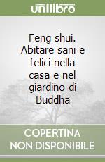 Feng shui. Abitare sani e felici nella casa e nel giardino di Buddha libro