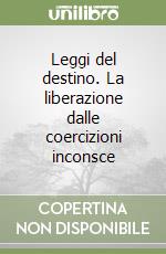 Leggi del destino. La liberazione dalle coercizioni inconsce libro