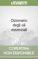 Dizionario degli oli essenziali libro