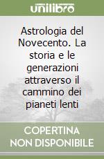 Astrologia del Novecento. La storia e le generazioni attraverso il cammino dei pianeti lenti libro