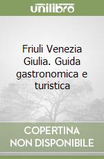 Friuli Venezia Giulia. Guida gastronomica e turistica libro