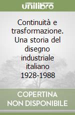 Continuità e trasformazione. Una storia del disegno industriale italiano 1928-1988 libro