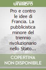 Pro e contro le idee di Francia. La pubblicistica minore del triennio rivoluzionario nello Stato Veneto e limitrofi territori dell'Arciducato d'Austria libro