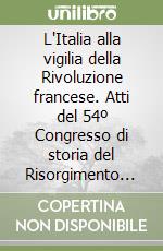 L'Italia alla vigilia della Rivoluzione francese. Atti del 54º Congresso di storia del Risorgimento italiano (Milano, 12-15 ottobre 1988) libro