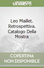 Leo Maillet. Retrospettiva. Catalogo Della Mostra libro