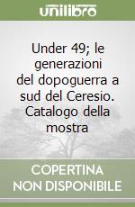 Under 49; le generazioni del dopoguerra a sud del Ceresio. Catalogo della mostra