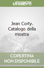 Jean Corty. Catalogo della mostra libro