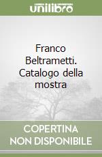 Franco Beltrametti. Catalogo della mostra libro