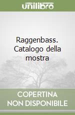 Raggenbass. Catalogo della mostra libro