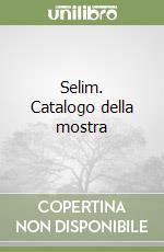 Selim. Catalogo della mostra libro