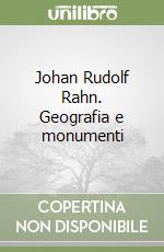 Johan Rudolf Rahn. Geografia e monumenti