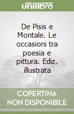 De Pisis e Montale. Le occasioni tra poesia e pittura. Ediz. illustrata libro