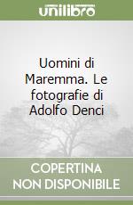 Uomini di Maremma. Le fotografie di Adolfo Denci libro