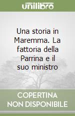 Una storia in Maremma. La fattoria della Parrina e il suo ministro libro