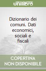 Dizionario dei comuni. Dati economici, sociali e fiscali libro