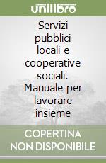 Servizi pubblici locali e cooperative sociali. Manuale per lavorare insieme libro