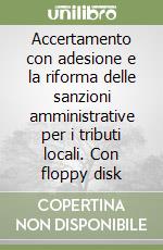 Accertamento con adesione e la riforma delle sanzioni amministrative per i tributi locali. Con floppy disk