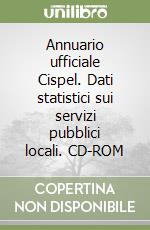 Annuario ufficiale Cispel. Dati statistici sui servizi pubblici locali. CD-ROM libro