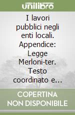 I lavori pubblici negli enti locali. Appendice: Legge Merloni-ter. Testo coordinato e commentato libro