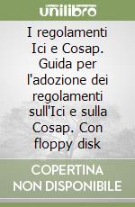 I regolamenti Ici e Cosap. Guida per l'adozione dei regolamenti sull'Ici e sulla Cosap. Con floppy disk libro