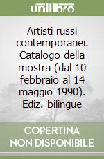 Artisti russi contemporanei. Catalogo della mostra (dal 10 febbraio al 14 maggio 1990). Ediz. bilingue libro