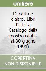 Di carta e d'altro. Libri d'artista. Catalogo della mostra (dal 3 al 30 giugno 1994) libro