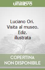 Luciano Ori. Visita al museo. Ediz. illustrata libro