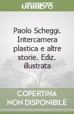 Paolo Scheggi. Intercamera plastica e altre storie. Ediz. illustrata libro