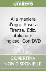 Alla maniera d'oggi. Base a Firenze. Ediz. italiana e inglese. Con DVD libro