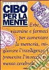 Cibo per la mente. Erbe, vitamine, farmaci per aumentare la memoria, migliorare l'intelligenza e prevenire l'invecchiamento cerebrale libro