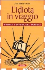 L'idiota in viaggio. Storia e difesa del turista libro