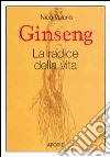 Ginseng. La radice della vita libro di Valerio Nico