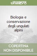 Biologia e conservazione degli ungulati alpini libro