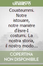 Cousteummi. Notre istouare, notre maniëre d'èsre-I costumi. La nostra storia, il nostro modo di essere (Lou)