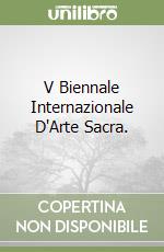 V Biennale Internazionale D'Arte Sacra. libro