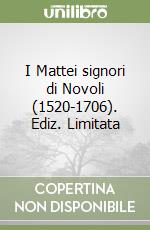 I Mattei signori di Novoli (1520-1706). Ediz. Limitata libro