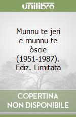 Munnu te jeri e munnu te òscie (1951-1987). Ediz. Limitata