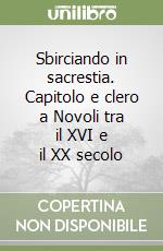 Sbirciando in sacrestia. Capitolo e clero a Novoli tra il XVI e il XX secolo libro