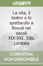 La vita, il teatro e lo spettacolo a Novoli nei secoli XIX-XXI. Ediz. Limitata