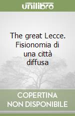 The great Lecce. Fisionomia di una città diffusa libro