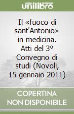 Il «fuoco di sant'Antonio» in medicina. Atti del 3° Convegno di studi (Novoli, 15 gennaio 2011) libro