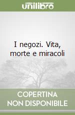 I negozi. Vita, morte e miracoli libro