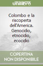 Colombo e la riscoperta dell'America. Genocidio, etnocidio, ecocidio libro