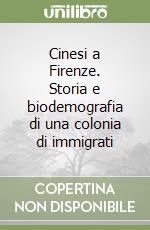 Cinesi a Firenze. Storia e biodemografia di una colonia di immigrati libro