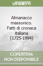 Almanacco massonico. Fatti di cronaca italiana (1725-1994) libro