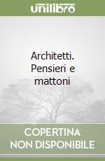 Architetti. Pensieri e mattoni