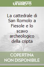 La cattedrale di San Romolo a Fiesole e lo scavo archeologico della cripta libro